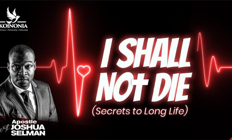 I Shall Not Die - Apostle Joshua Selman (Koinonia Abuja)